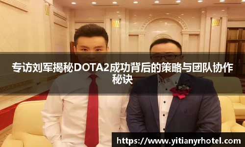 专访刘军揭秘DOTA2成功背后的策略与团队协作秘诀