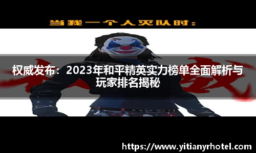 权威发布：2023年和平精英实力榜单全面解析与玩家排名揭秘