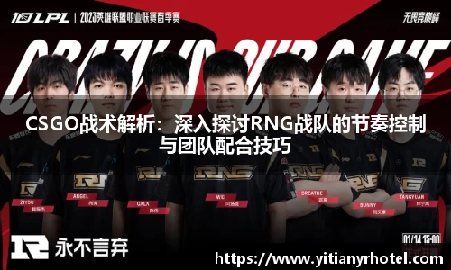 CSGO战术解析：深入探讨RNG战队的节奏控制与团队配合技巧