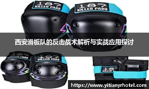 西安滑板队的反击战术解析与实战应用探讨