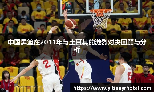 中国男篮在2011年与土耳其的激烈对决回顾与分析