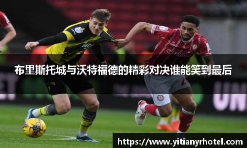 布里斯托城与沃特福德的精彩对决谁能笑到最后