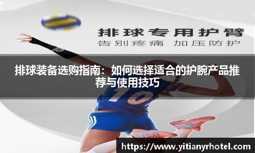 排球装备选购指南：如何选择适合的护腕产品推荐与使用技巧